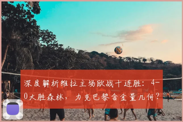 深度解析维拉主场欧战十连胜:4-0大胜森林,力克巴黎含金量几何?